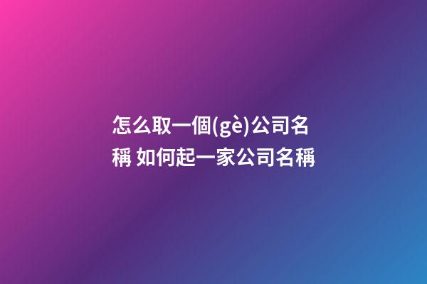 怎么取一個(gè)公司名稱 如何起一家公司名稱-第1張-公司起名-玄機(jī)派